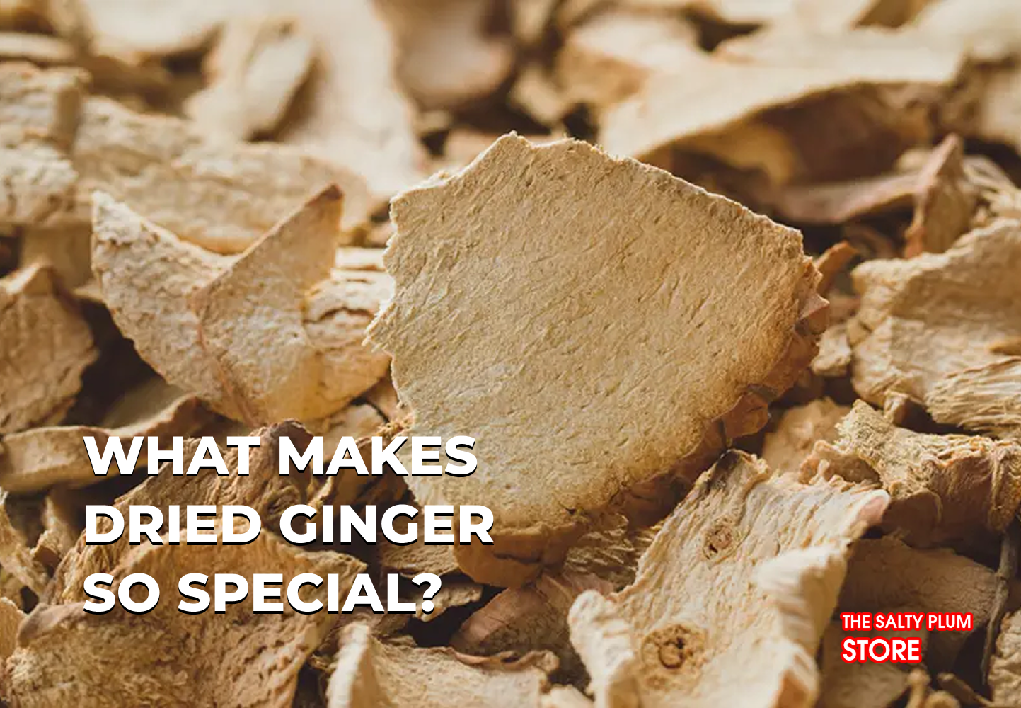 What Makes Dried Ginger So Special?